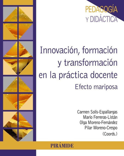 INNOVACION, FORMACION Y TRANSFORMACION EN LA PRACTICA DOCENTE, de SOLIS-ESPALLARGAS, CARMEN. Editorial Ediciones Pirámide, tapa blanda en español