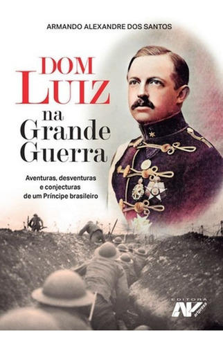 Dom Luiz Na Grande Guerra, De Armando Alexandre Dos Santos., Vol. 1. Editora Artpress, Capa Mole Em Português