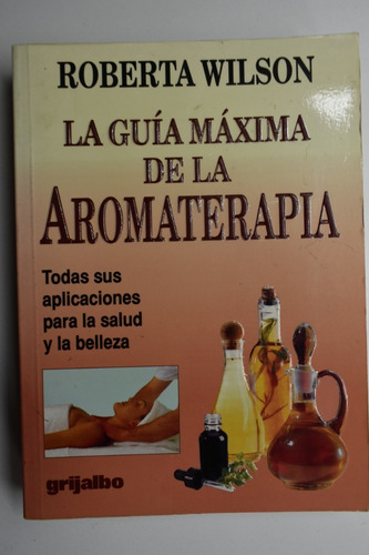 La Guía Máxima De La Aromaterapia Roberta Wilson C197 (Usado)