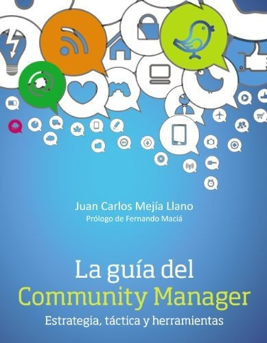 La guía del community manager : estrategia, táctica y herramientas, de Juan Carlos Mejía Llano. Editorial Anaya Multimedia, tapa blanda en español, 2013
