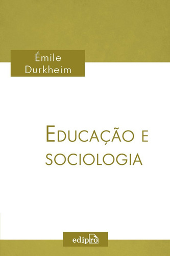 Educação e sociologia, de Durkheim, Émile. Série sociologia, emile durkheim, sociologia aplicada, sociologia basica,sociologia classica, sociologia contemporânea, sociologia moderna Editora Edipro - edições profissionais ltda, capa mole em português, 2016