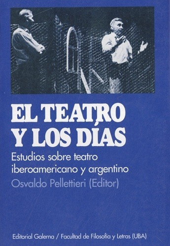 Teatro y los dias, El, de Osvaldo Pellettieri. Editorial Galerna, tapa blanda en español