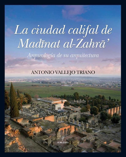 La Ciudad Califal De Madinat Al-zahra, De Vallejo Triano, Antonio. Editorial Almuzara En Español