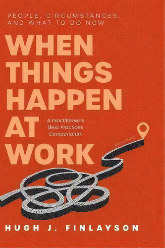 When Things Happen At Work (revised) : People, Circumstances, And What To Do Now - A Practitioner..., De Hugh J Finlayson. Editorial Friesenpress, Tapa Dura En Inglés