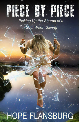 Piece By Piece: Picking Up The Shards Of A Soul Worth Saving, De Flansburg, Hope. Editorial Ambassador Pr Llc, Tapa Blanda En Inglés