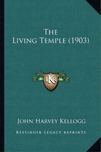 The Living Temple (1903), De John Harvey Kellogg. Editorial Kessinger Publishing, Tapa Blanda En Inglés