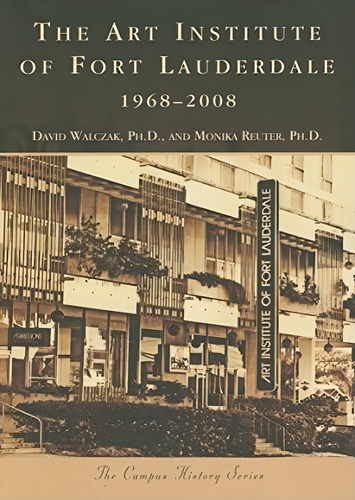 The Art Institute Of Fort Lauderdale, (campus History: Florida), De Walczak Ph.d., David. Editorial Arcadia Publishing, Tapa Blanda En Inglés