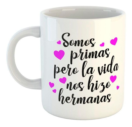 Taza De Ceramica Frase Somos Primas Pero La Vida Nos Hizo