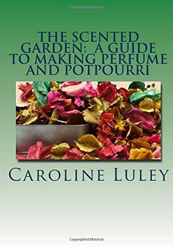 The Scented Garden A Guide To Making Perfume And Potpourri