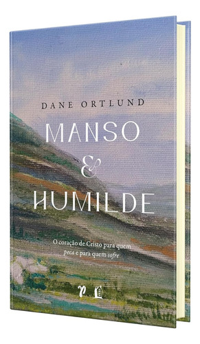 Manso E Humilde: O Coração De Cristo Para Quem Peca E Para Quem Sofre - Dane Ortlund - Livro Físico Capa Dura