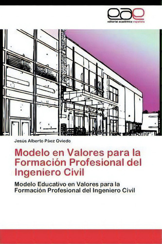 Modelo En Valores Para La Formacion Profesional Del Ingeniero Civil, De Paez Oviedo Jesus Alberto. Editorial Academica Espanola, Tapa Blanda En Español