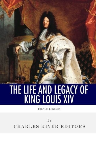 French Legends The Life And Legacy Of King Louis Xiv