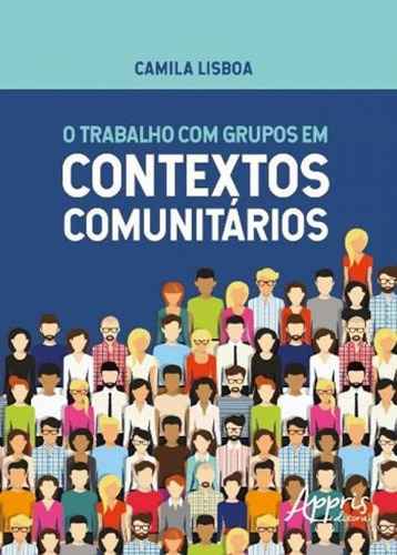 O Trabalho Com Grupos Em Contextos Comunitários, De Lisboa, Camila. Editora Appris, Capa Mole, Edição 1ª Edição - 2018 Em Português