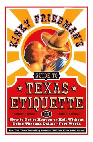 Kinky Friedmanøs Guide To Texas Etiquette: Or How To Get To Heaven Or Hell Without Going Through Dallas-fort Worth, De Friedman, Kinky. Editorial William Morrow & Company, Tapa Blanda En Inglés