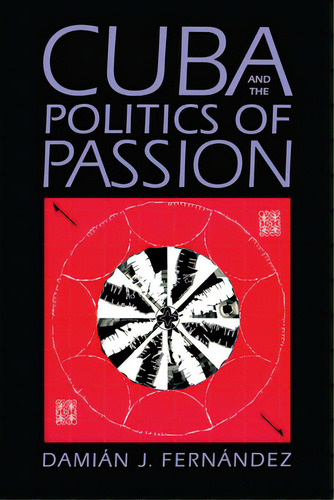 Cuba And The Politics Of Passion, De Fernández, Damián J.. Editorial Univ Of Texas Pr, Tapa Blanda En Inglés