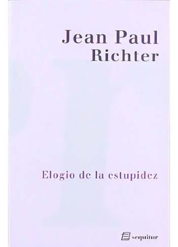 Elogio De La Estupidez, De Jean Paul Richter. Editorial Sequitur, Tapa Blanda En Español