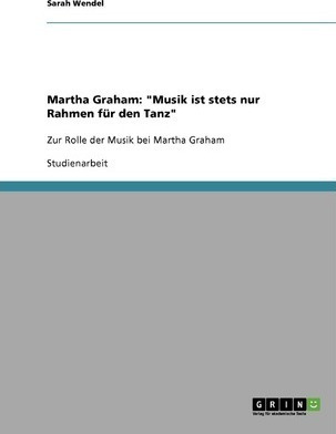 Martha Graham : Musik Ist Stets Nur Rahmen Fur Den Tanz: ...