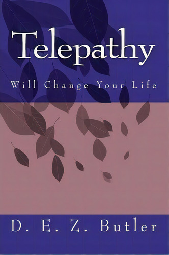 Telepathy Will Change Your Life, De D E Z Butler. Editorial Createspace Independent Publishing Platform, Tapa Blanda En Inglés