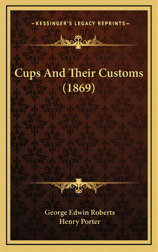 Cups And Their Customs (1869), De Roberts, George Edwin. Editorial Kessinger Pub Llc, Tapa Dura En Inglés