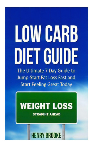 Low Carb Diet Guide: The Ultimate 7 Day Guide To Jump-start Fat Loss Fast And Start Feeling Great..., De Carter, Henry. Editorial Createspace, Tapa Blanda En Inglés