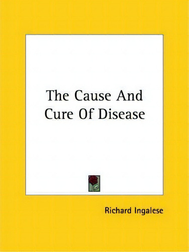 The Cause And Cure Of Disease, De Richard Ingalese. Editorial Kessinger Publishing, Tapa Blanda En Inglés