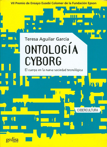 Ontología cyborg: El cuerpo en la nueva sociedad tecnológica, de Aguilar García, Teresa. Serie Cibercultura Editorial Gedisa en español, 2008