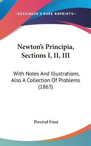 Newton's Principia, Sections I, Ii, Iii: With Notes And Illustrations, Also A Collection Of Probl..., De Frost, Percival. Editorial Kessinger Pub Llc, Tapa Dura En Inglés