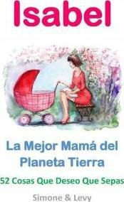 Isabel La Mejor Mama Del Planeta Tierra  52 Cosas Queaqwe