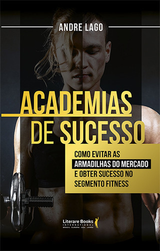Academias De Sucesso: O Manual Completo E Definitivo Para O, De Lago, Andre. Editora Literare Books, Capa Mole Em Português, 2018