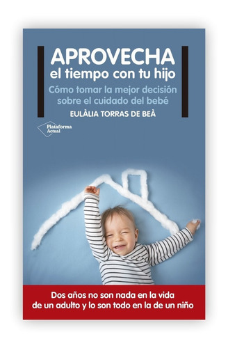 Aprovecha El Tiempo Con Tu Hijo, De Eulàlia Torras De Beà. Editorial Plataforma, Tapa Blanda En Español, 2016