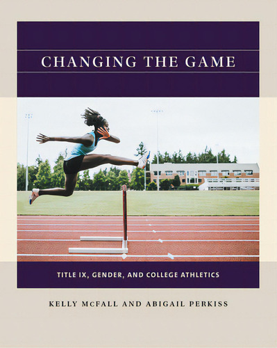 Changing The Game: Title Ix, Gender, And College Athletics, De Mcfall, Kelly., Vol. 1. Editorial Univ Of North Carolina Pr, Tapa Blanda En Inglés
