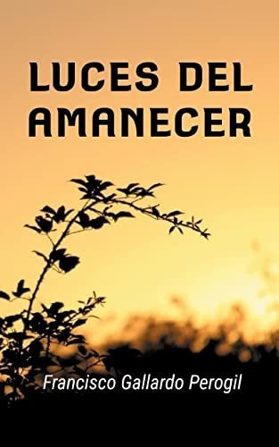 Luces Del Amanecer, De Gallardo Perogil, Franci. Editorial Books On Demand, Tapa Blanda En Español, 2021