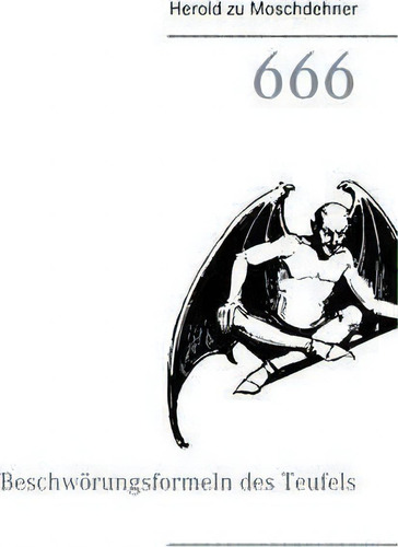 666 : Beschwoerungsformeln Des Teufels, De Herold Zu Moschdehner., Vol. 1. Editorial Books On Demand, Tapa Blanda En Alemán