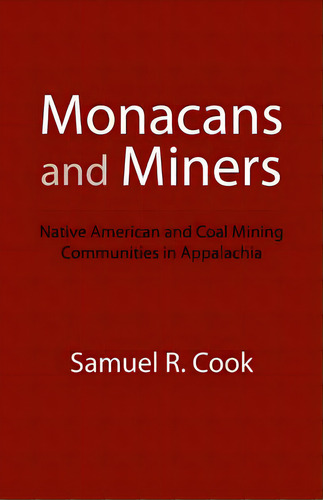Monacans And Miners: Native American And Coal Mining Communities In Appalachia, De Cook, Samuel R.. Editorial Univ Of Nebraska Pr, Tapa Blanda En Inglés