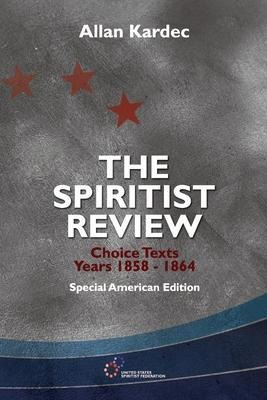 The Spiritist Review, Choice Texts 1858-1864 : Special Am...