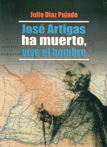 Jose Artigas Ha Muerto, Vive El Hombre, De Julio Diaz. Editorial Linardi Risso En Español