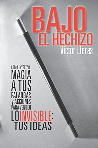 Libro: Bajo El Hechizo: Cómo Inyectar Magia A Tus Palabras Y