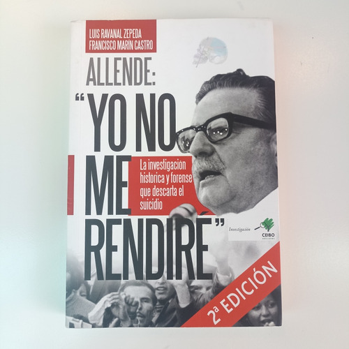 Allende: Yo No Me Rendiré. Luis Ravanal Y Francisco Marín