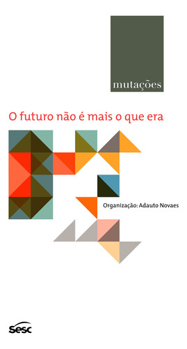 Mutações - O futuro não é mais o que era, de Novaes, Adauto. Série Série Mutações Editora Edições Sesc São Paulo, capa mole em português, 2013