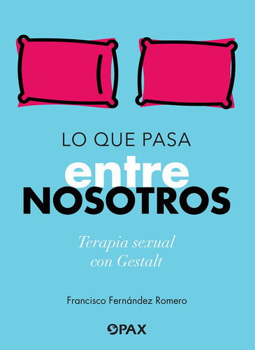 Lo que pasa entre nosotros: Terapia sexual con Gestalt, de Fernández Romero, Francisco. Editorial Pax, tapa blanda en español, 2022