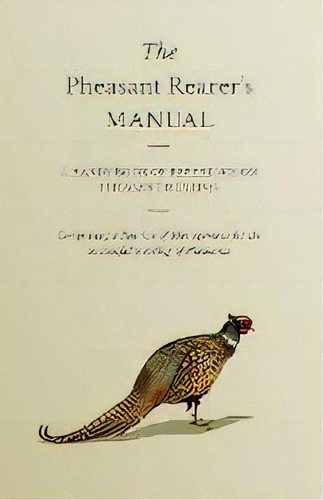 The Pheasant Rearer's Manual - A Handy Book Of Reference On Pheasant Rearing - Comprising A Routi..., De Anon. Editorial Read Books, Tapa Blanda En Inglés, 2010