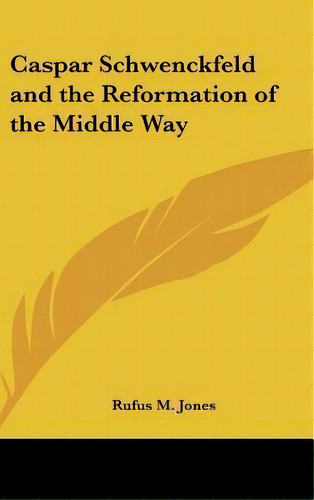 Caspar Schwenckfeld And The Reformation Of The Middle Way, De Rufus M Jones. Editorial Kessinger Publishing, Tapa Dura En Inglés