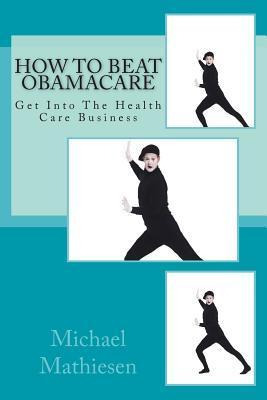 Libro How To Beat Obamacare - Michael Mathiesen