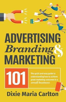 Libro Advertising, Branding, And Marketing 101 - Dixie Ca...