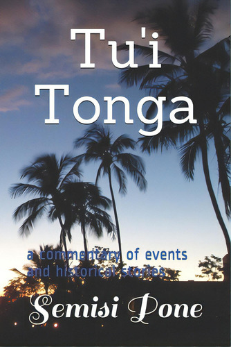 Tu'i Tonga: A Commentary Of Events And Historical Stories, De Pone, Semisi. Editorial Lightning Source Inc, Tapa Blanda En Inglés