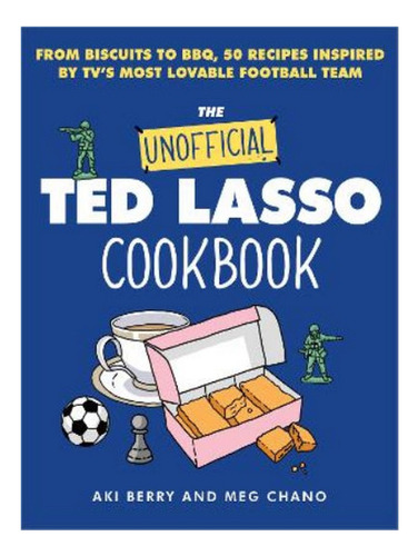 The Unofficial Ted Lasso Cookbook - Aki Berry, Meg Cha. Eb05