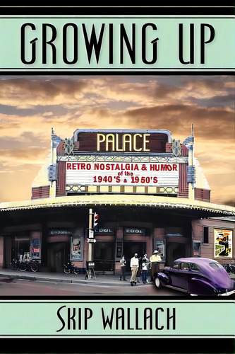 Growing Up: Retro Nostalgia & Humor Of The 1940's & 1950's, De Wallach, Skip. Editorial Highsight Pub, Tapa Blanda En Inglés