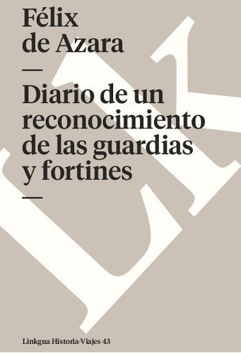 Diario De Un Reconocimiento De Las Guardias Y Fortines, De Félix De Azara. Editorial Linkgua Red Ediciones En Español