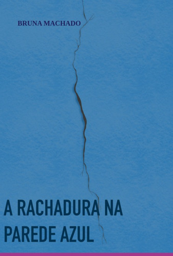 A Rachadura  Parede Azul, De Bru Machado. Série Não Aplicável, Vol. 1. Editora Clube De Autores, Capa Mole, Edição 1 Em Português, 2021