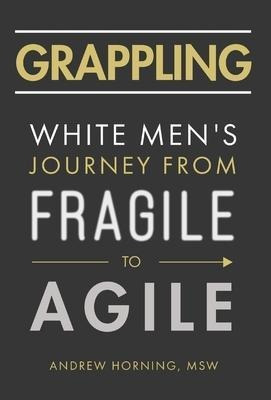 Libro Grappling : White Men's Journey From Fragile To Agi...